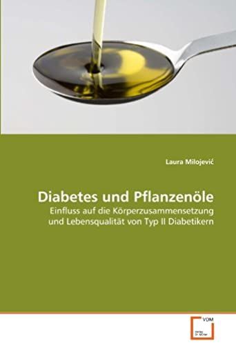 Diabetes Und Pflanzenöle: Einfluss Auf Die Körperzusammensetzung Und Lebensqualität Von Typ Ii Diabetikern (German Edition)