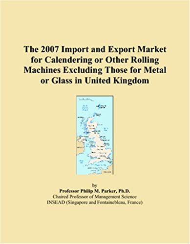 The 2007 Import And Export Market For Calendering Or Other Rolling Machines Excluding Those For Metal Or Glass In United Kingdom