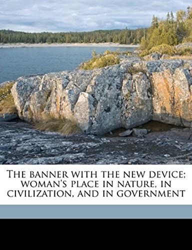The Banner With The New Device; Woman's Place In Nature, In Civilization, And In Government