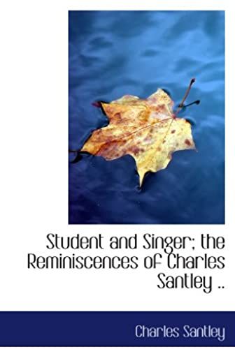 Student And Singer; The Reminiscences Of Charles Santley ..