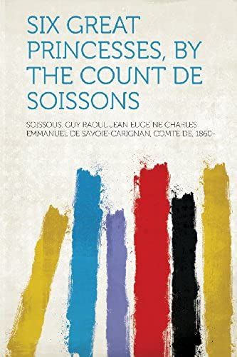 Six Great Princesses, By The Count De Soissons