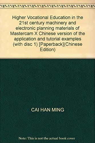 Higher Vocational Education In The 21st Century Machinery And Electronic Planning Materials Of Mastercam X Chinese Version Of The Application And Tutorial Examples (With Disc 1) [Paperback](Chinese Ed