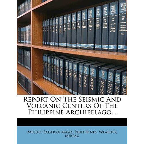 Report On The Seismic And Volcanic Centers Of The Philippine Archipelago...