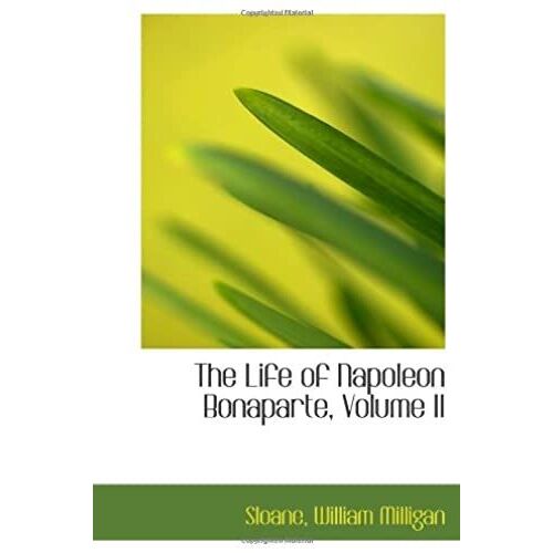 The Life Of Napoleon Bonaparte, Volume Ii