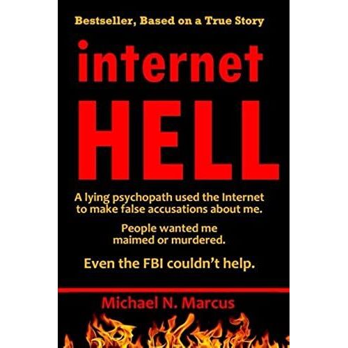 Internet Hell: A Lying Psychopath Used The Internet To Make False Accusations About Me. People Wanted Me Maimed Or Murdered. Even The Fbi Couldn't Help. (Based On A True Story)