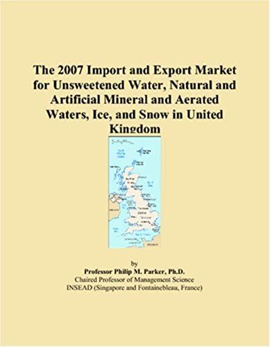 The 2007 Import And Export Market For Unsweetened Water, Natural And Artificial Mineral And Aerated Waters, Ice, And Snow In United Kingdom