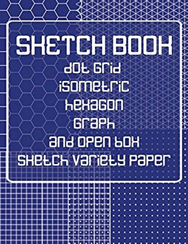 Sketch Book: Dot Grid, Isometric, Hexagon, Graph, And Open Box Sketch Variety Paper Notebook For Drawing Doodling And Sketching Blue (Sk 8.5" X 11" 100pages)