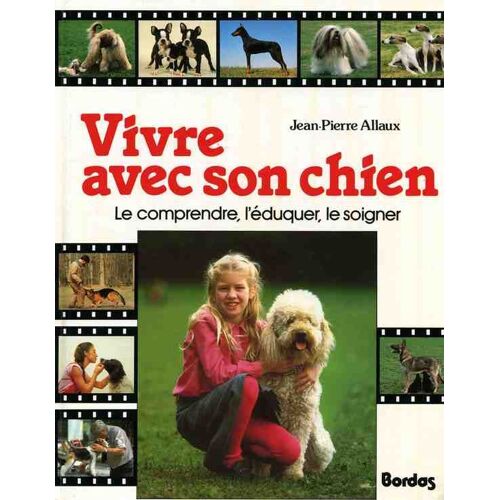 Vivre Avec Son Chien - Le Comprendre, L'éduquer, Le Soigner
