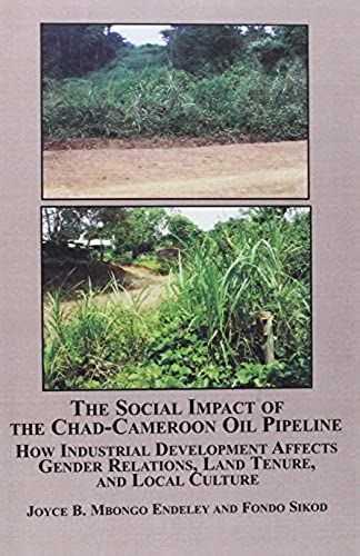 The Social Impact Of The Chad-Cameroon Oil Pipeline: How Industrial Development Affects Gender Relations, Land Tenure, And Local Culture