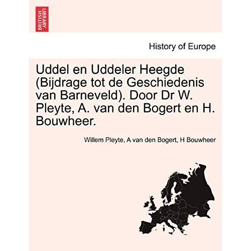 Uddel En Uddeler Heegde (Bijdrage Tot De Geschiedenis Van Barneveld). Door Dr W. Pleyte, A. Van Den Bogert En H. Bouwheer. (Dutch Edition)