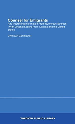 Counsel For Emigrants: And Interesting Information From Numerous Sources; : With Original Letters From Canada And The United States