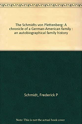 The Schmidts Von Plettenberg: A Chronicle Of A German-American Family : An Autobiographical Family History