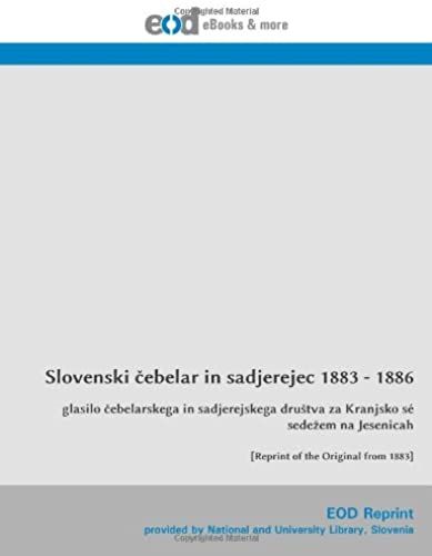 Slovenski Cebelar In Sadjerejec 1883 - 1886: Glasilo Cebelarskega In Sadjerejskega Drustva Za Kranjsko Sé Sedezem Na Jesenicah [Reprint Of The Original From 1883] (Slovene Edition)