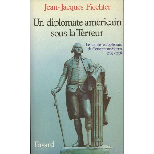 Un Diplomate Americain Sous La Terreur - Les Années Européennes Du Gouverneur Morris, 1789-1798