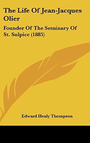 The Life Of Jean-Jacques Olier: Founder Of The Seminary Of St. Sulpice (1885)