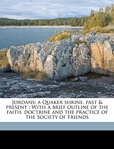 Jordans: A Quaker Shrine, Past & Present : With A Brief Outline Of The Faith, Doctrine And The Practice Of The Society Of Friends