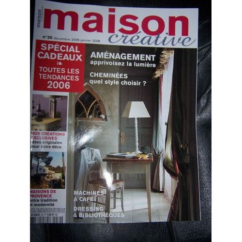 Maison Créative  N° 30 : Aménagement; Apprivoisez La Lumière/ Cheminées; Quel Style Choisir?