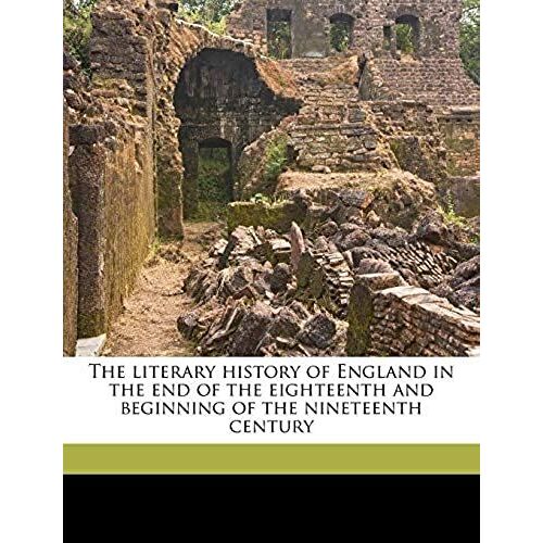 The Literary History Of England In The End Of The Eighteenth And Beginning Of The Nineteenth Century Volume 1