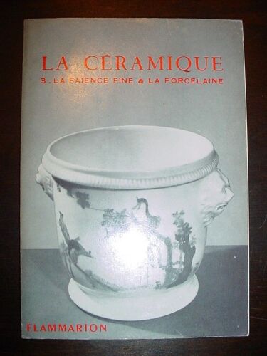 La Ceramique T.3 La Faience Fine La Porcelaine Tendre Et La Porcelaine Dure