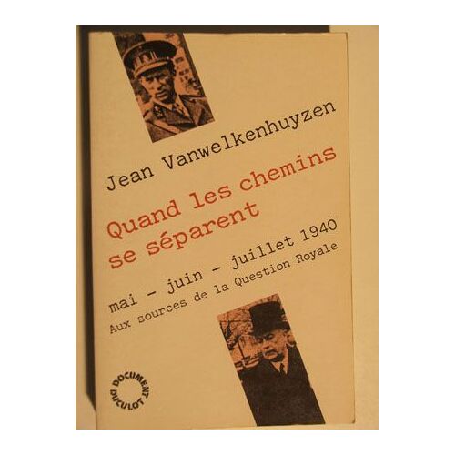 Quand Les Chemins Se Séparent - Mai Juin Juillet 1940 - Aux Sources De La Question Royale