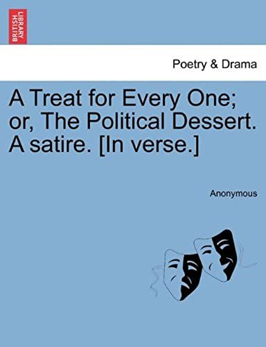 A Treat For Every One; Or, The Political Dessert. A Satire. [In Verse.]