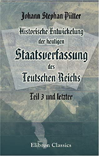 Historische Entwickelung Der Heutigen Staatsverfassung Des Teutschen Reichs: Teil 3 Und Letzter. Von 1740 Bis 1786 (German Edition)