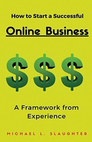 How To Start A Successful Online Business: A Framework From Experience