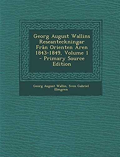 Georg August Wallins Reseanteckningar Från Orienten Åren 1843-1849, Volume 1 - Primary Source Edition (Swedish Edition)