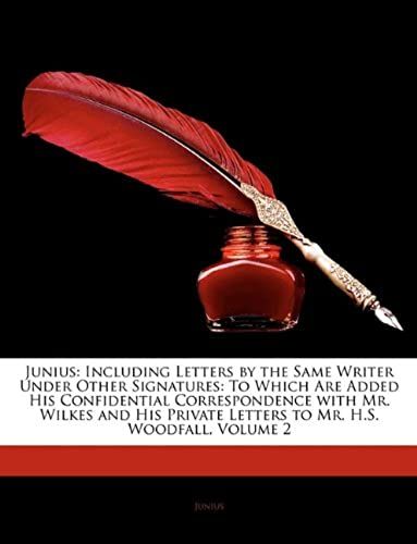 Junius: Including Letters By The Same Writer Under Other Signatures: To Which Are Added His Confidential Correspondence With Mr. Wilkes And His Private Letters To Mr. H.S. Woodfall, Volume 2