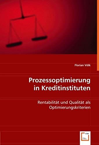 Prozessoptimierung In Kreditinstituten: Rentabilität Und Qualität Als Optimierungskriterien (German Edition)