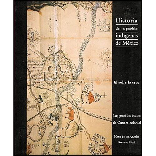 El Sol Y La Cruz: Los Pueblos Indios De Oaxaca Colonial (Historia De Los Pueblos Indigenas De Mexico) (Spanish Edition)