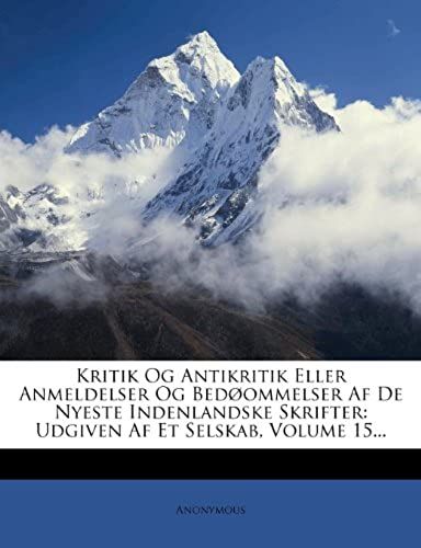 Kritik Og Antikritik Eller Anmeldelser Og Bedøommelser Af De Nyeste Indenlandske Skrifter: Udgiven Af Et Selskab, Volume 15... (Danish Edition)