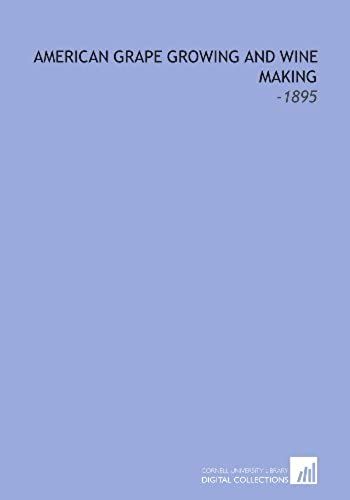American Grape Growing And Wine Making: -1895