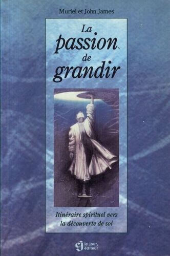 La Passion De Grandir - Itinéraire Spirituel Vers La Découverte De Soi