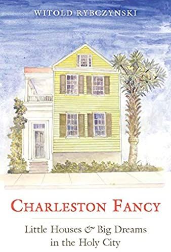 Charleston Fancy: Little Houses And Big Dreams In The Holy City