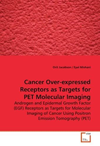 Cancer Over-Expressed Receptors As Targets For Pet Molecular Imaging: Androgen And Epidermal Growth Factor (Egf) Receptors As Targets For Molecular ... Using Positron Emission Tomography (Pet)