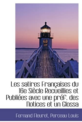 Les Satires Françaises Du 16e Siècle Recueillies Et Publiées Avec Une Préf. Des Notices Et Un Glossa (French Edition)