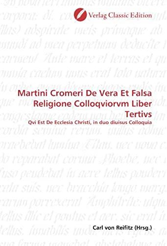 Martini Cromeri De Vera Et Falsa Religione Colloqviorvm Liber Tertivs: Qvi Est De Ecclesia Christi, In Duo Diuisus Colloquia (German Edition)