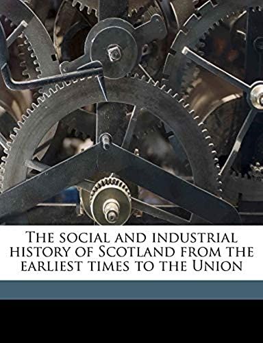 The Social And Industrial History Of Scotland From The Earliest Times To The Union