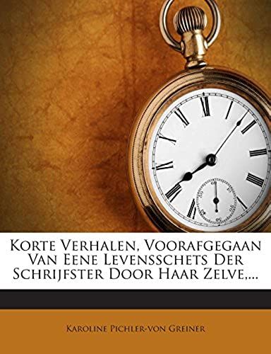 Korte Verhalen, Voorafgegaan Van Eene Levensschets Der Schrijfster Door Haar Zelve,... (Dutch Edition)