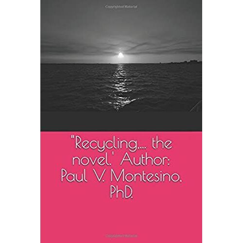 "Recycling,... The Novel.' Author: Paul V. Montesino, Phd.