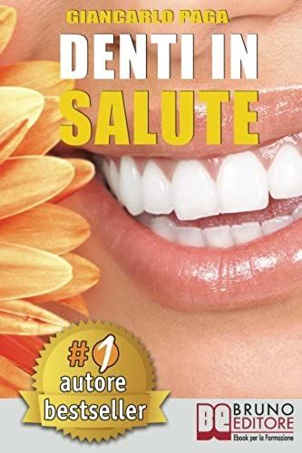 Denti In Salute: Strategie Per Ottenere Sorrisi Splendidi E Denti Bianchi E Perfetti In Adulti E Bambini. (Italian Edition)