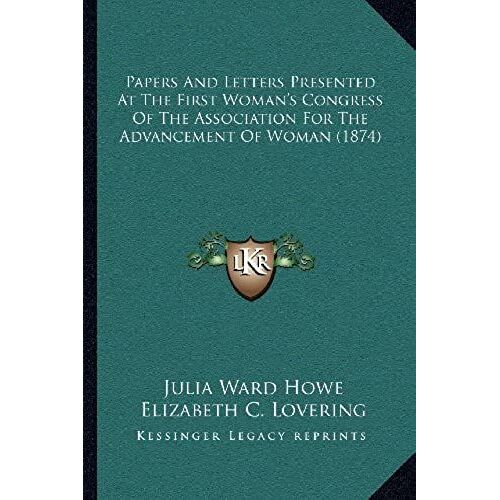 Papers And Letters Presented At The First Woman's Congress Of The Association For The Advancement Of Woman (1874)