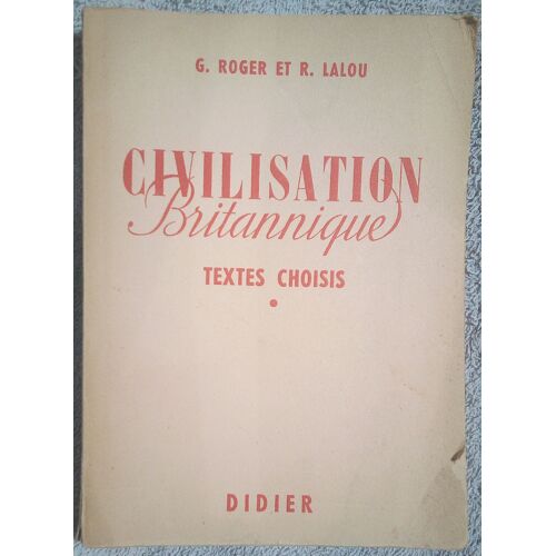 Georges Roger,... René Lalou,... Civilisation Britannique : Textes Choisis. Classes De 2nde, De 1re Et Classes Supérieures. Nouvelle Édition