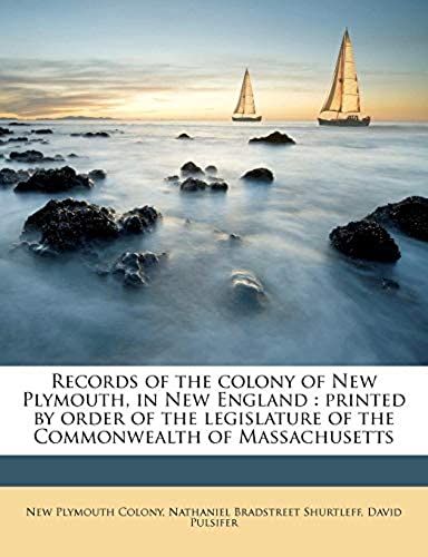 Records Of The Colony Of New Plymouth, In New England: Printed By Order Of The Legislature Of The Commonwealth Of Massachusetts