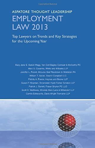 Employment Law 2013: Top Lawyers On Trends And Key Strategies For The Upcoming Year (Aspatore Thought Leadership)