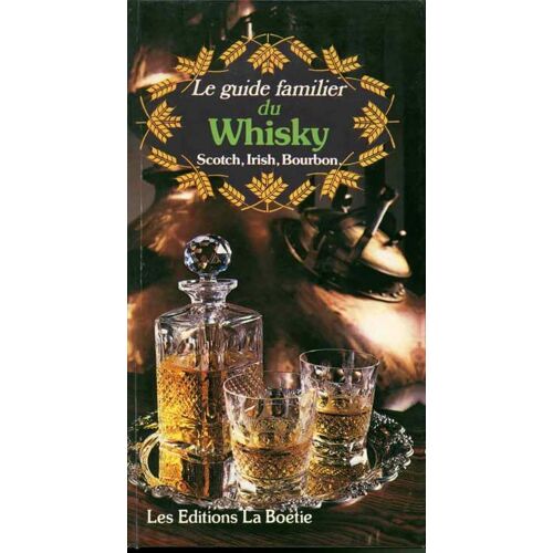 Le Guide Familier Du Whisky, Scotch, Irish, Bourbon