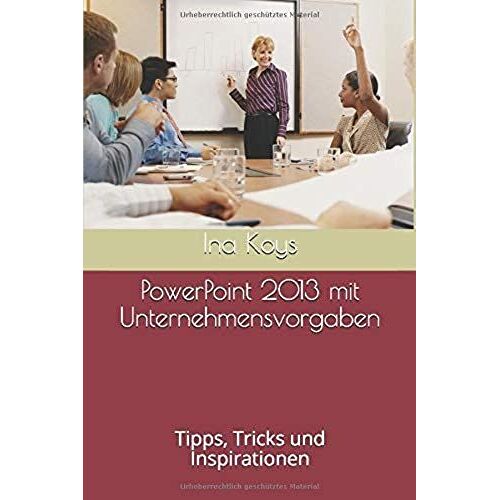 Powerpoint 2013 Mit Unternehmensvorgaben: Tipps, Tricks Und Inspirationen (German Edition)