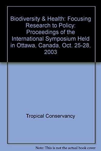 Biodiversity & Health: Focusing Research To Policy: Proceedings Of The International Symposium Held In Ottawa, Canada, Oct. 25-28, 2003