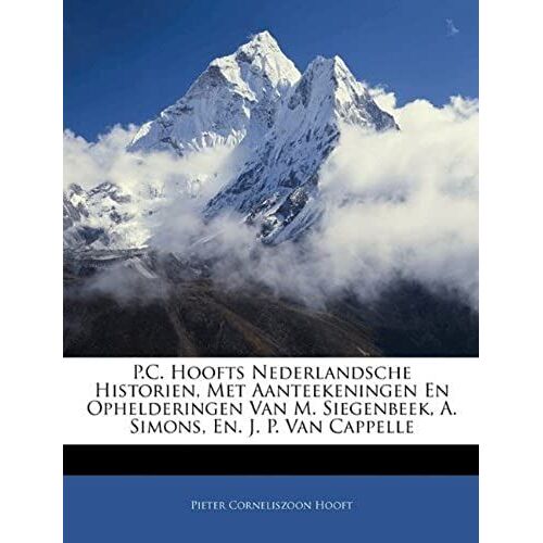 P.C. Hoofts Nederlandsche Historien, Met Aanteekeningen En Ophelderingen Van M. Siegenbeek, A. Simons, En. J. P. Van Cappelle (Dutch Edition)
